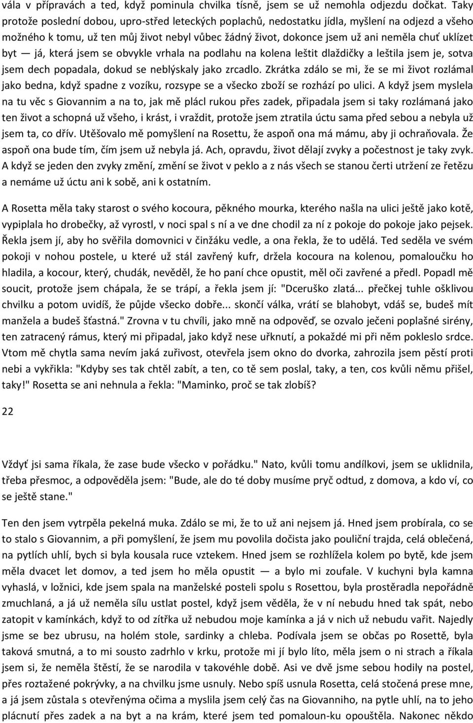 uklízet byt já, která jsem se obvykle vrhala na podlahu na kolena leštit dlaždičky a leštila jsem je, sotva jsem dech popadala, dokud se neblýskaly jako zrcadlo.