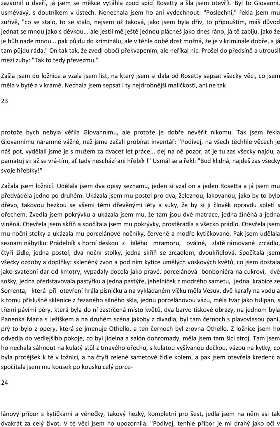 .. ale jestli mě ještě jednou plácneš jako dnes ráno, já tě zabiju, jako že je bůh nade mnou... pak půjdu do kriminálu, ale v téhle době dost možná, že je v kriminále dobře, a já tam půjdu ráda.