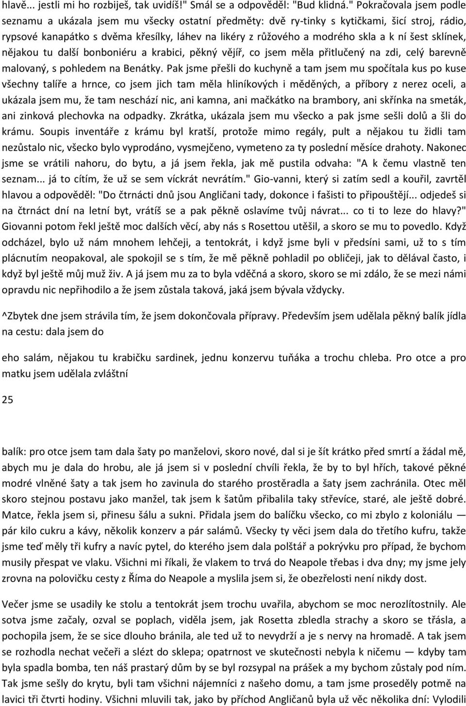 a k ní šest sklínek, nějakou tu další bonboniéru a krabici, pěkný vějíř, co jsem měla přitlučený na zdi, celý barevně malovaný, s pohledem na Benátky.