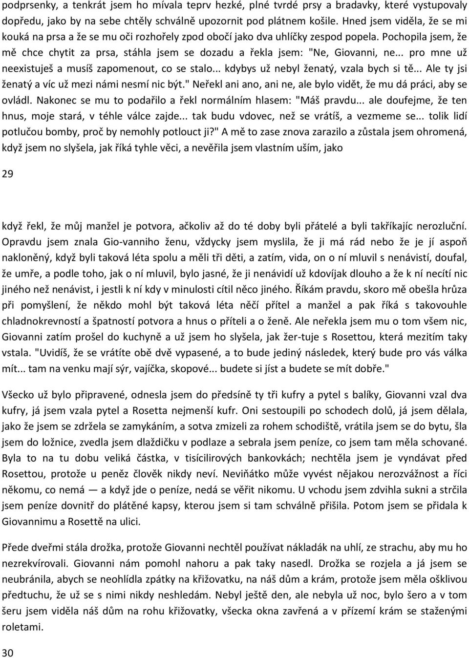 Pochopila jsem, že mě chce chytit za prsa, stáhla jsem se dozadu a řekla jsem: "Ne, Giovanni, ne... pro mne už neexistuješ a musíš zapomenout, co se stalo... kdybys už nebyl ženatý, vzala bych si tě.