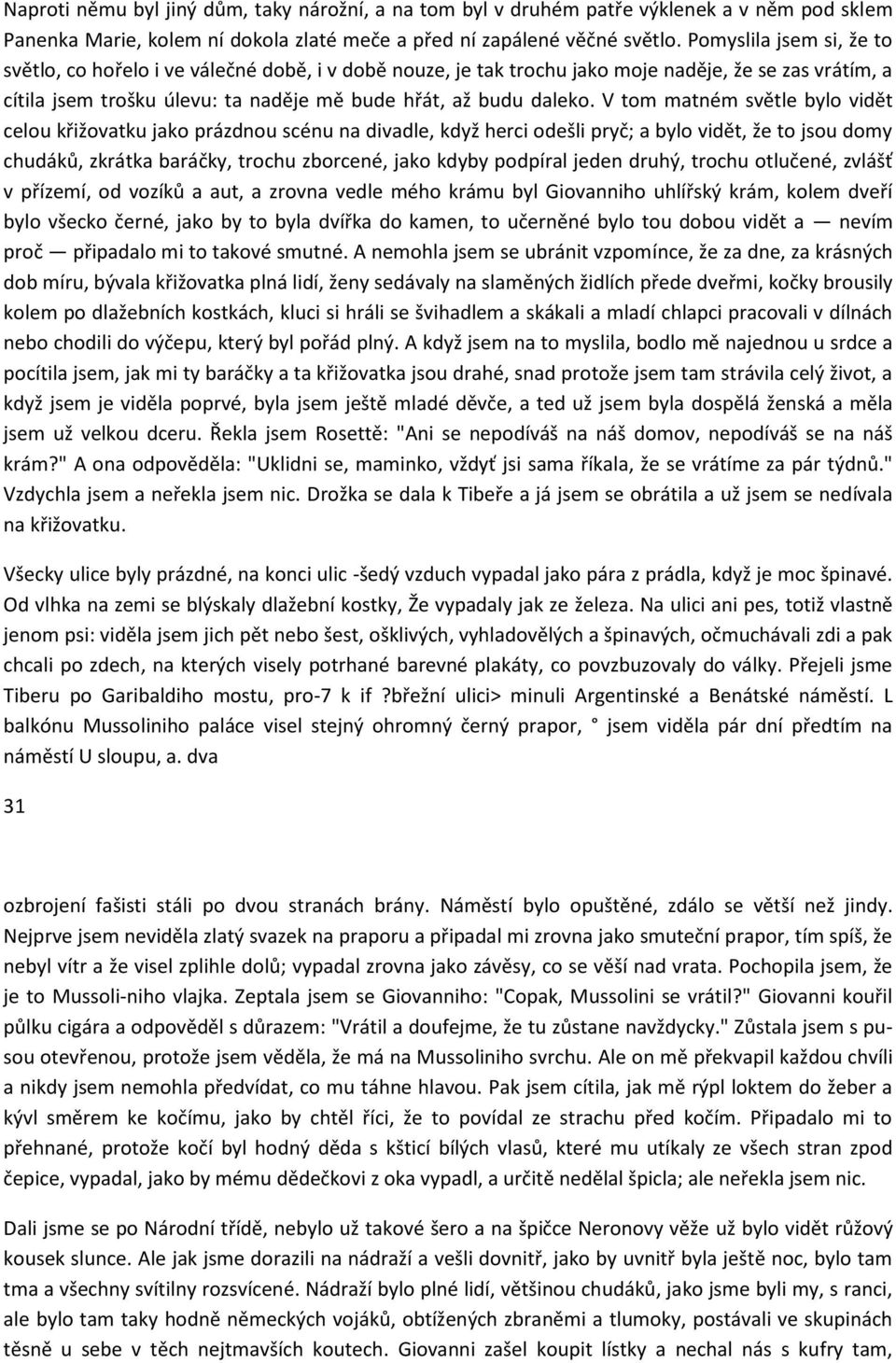 V tom matném světle bylo vidět celou křižovatku jako prázdnou scénu na divadle, když herci odešli pryč; a bylo vidět, že to jsou domy chudáků, zkrátka baráčky, trochu zborcené, jako kdyby podpíral