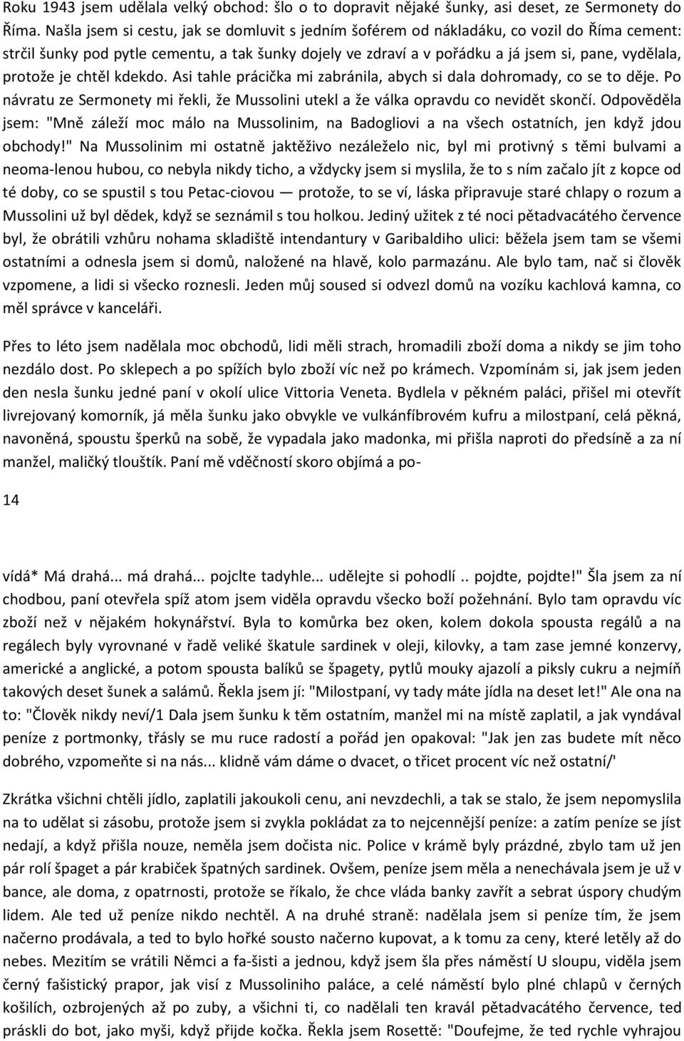 protože je chtěl kdekdo. Asi tahle prácička mi zabránila, abych si dala dohromady, co se to děje. Po návratu ze Sermonety mi řekli, že Mussolini utekl a že válka opravdu co nevidět skončí.