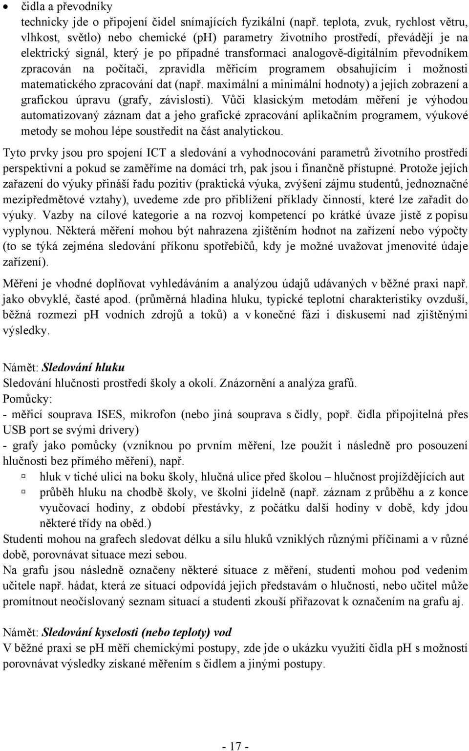 zpracován na počítači, zpravidla měřicím programem obsahujícím i možnosti matematického zpracování dat (např. maximální a minimální hodnoty) a jejich zobrazení a grafickou úpravu (grafy, závislosti).