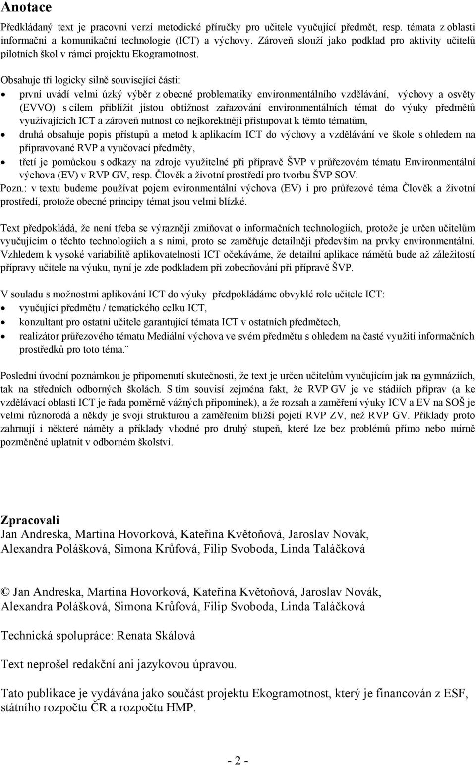 Obsahuje tři logicky silně související části: první uvádí velmi úzký výběr z obecné problematiky environmentálního vzdělávání, výchovy a osvěty (EVVO) s cílem přiblížit jistou obtížnost zařazování