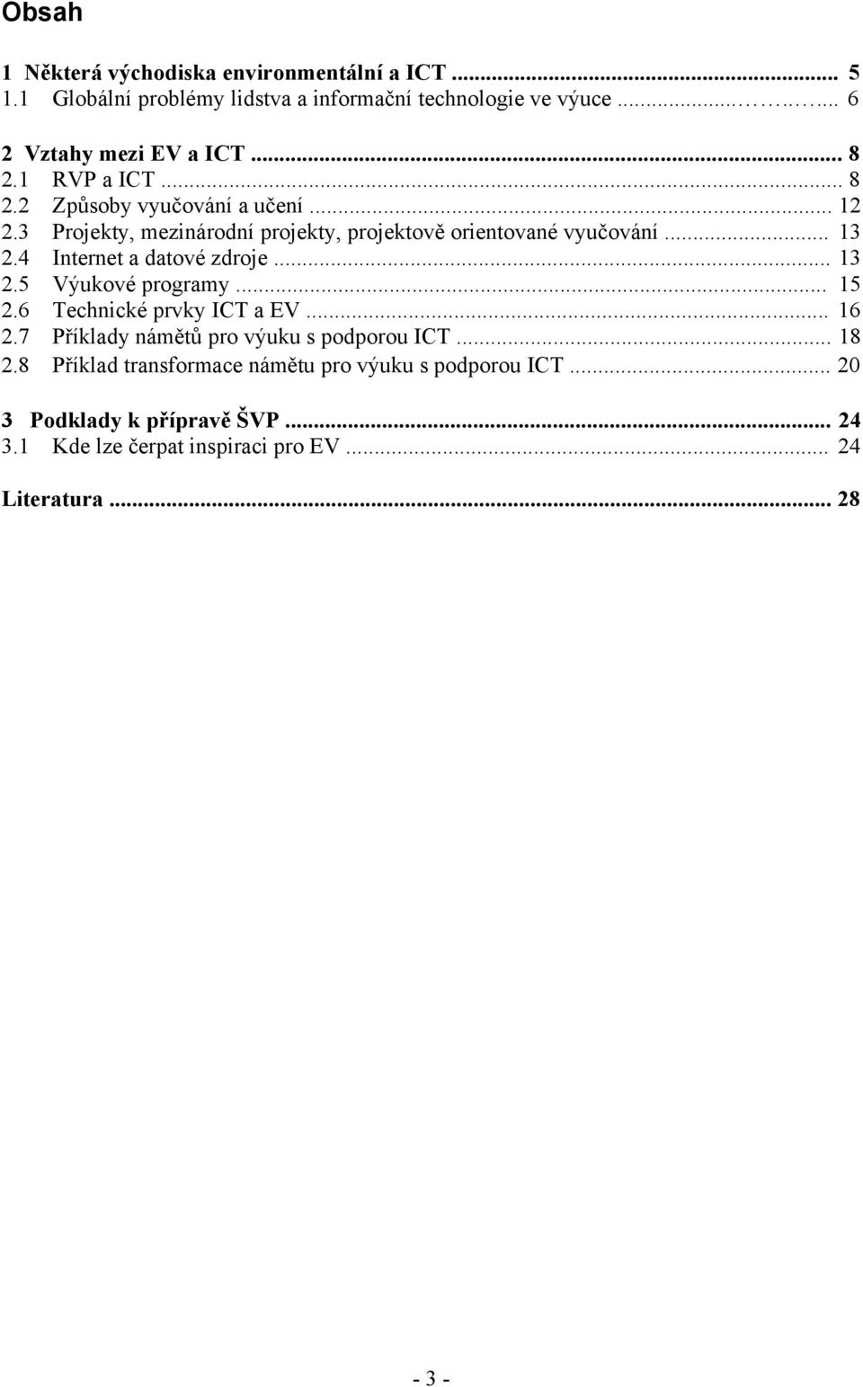 4 Internet a datové zdroje... 13 2.5 Výukové programy... 15 2.6 Technické prvky ICT a EV... 16 2.7 Příklady námětů pro výuku s podporou ICT... 18 2.