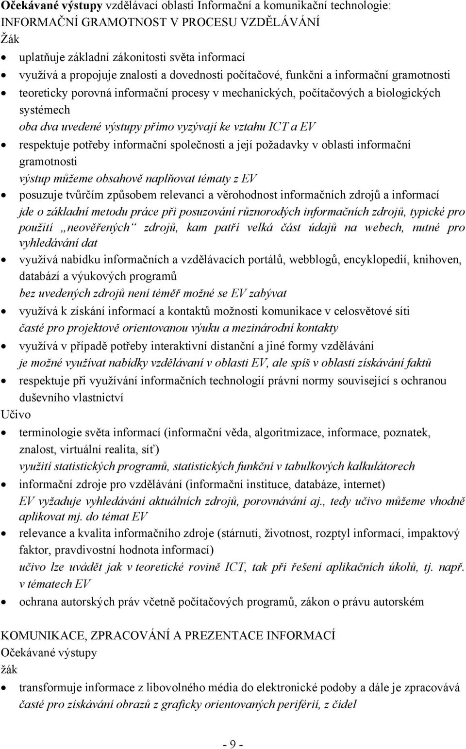 ICT a EV respektuje potřeby informační společnosti a její požadavky v oblasti informační gramotnosti výstup můžeme obsahově naplňovat tématy z EV posuzuje tvůrčím způsobem relevanci a věrohodnost