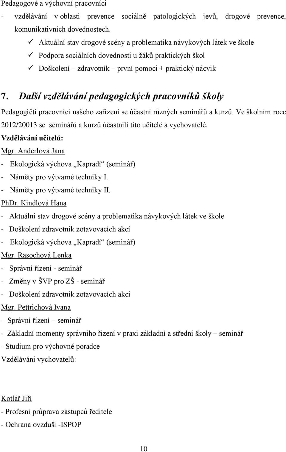 Další vzdělávání pedagogických pracovníků školy Pedagogičtí pracovníci našeho zařízení se účastní různých seminářů a kurzů.