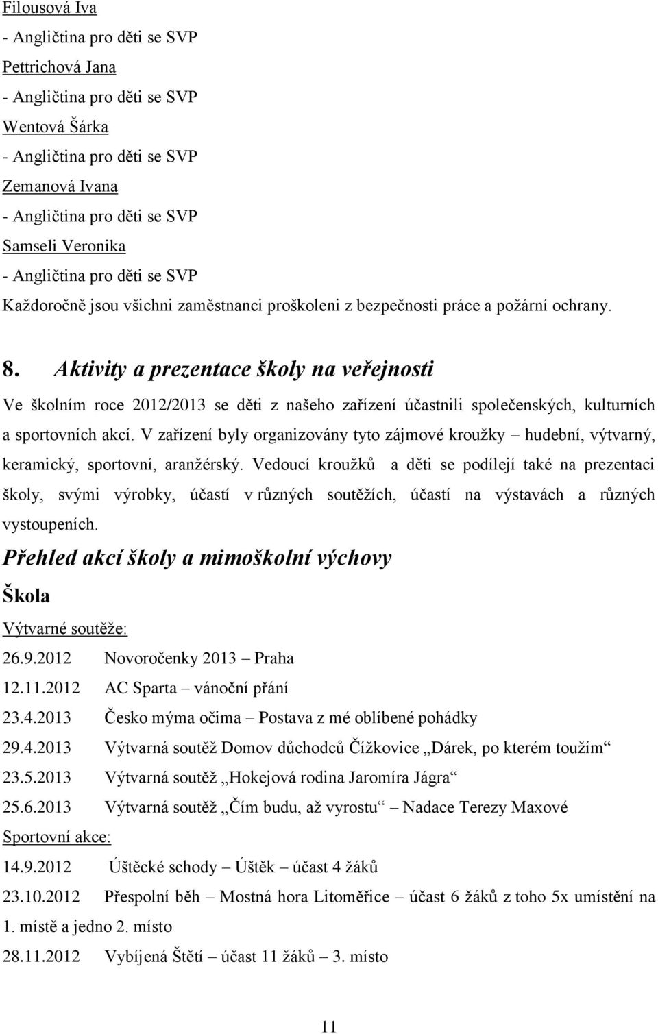 Aktivity a prezentace školy na veřejnosti Ve školním roce 2012/2013 se děti z našeho zařízení účastnili společenských, kulturních a sportovních akcí.