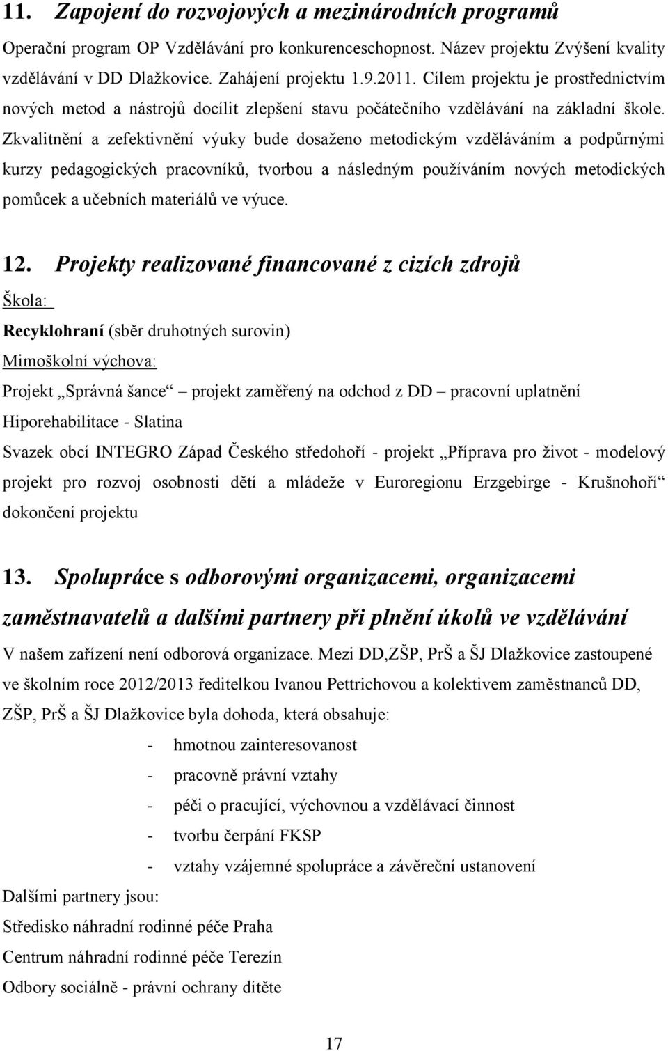 Zkvalitnění a zefektivnění výuky bude dosaženo metodickým vzděláváním a podpůrnými kurzy pedagogických pracovníků, tvorbou a následným používáním nových metodických pomůcek a učebních materiálů ve