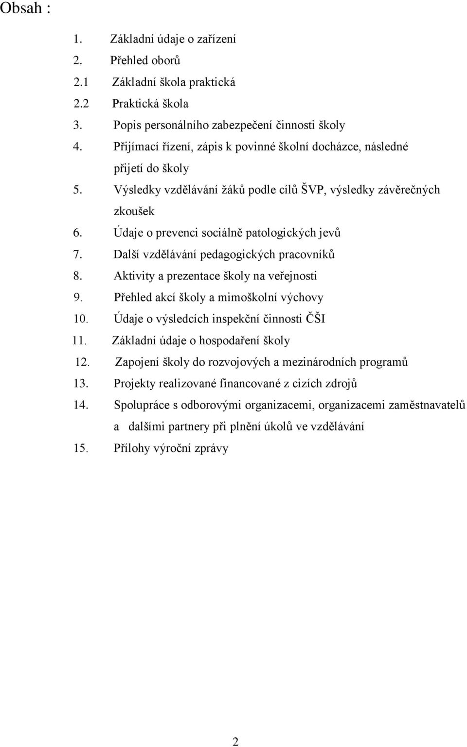 Další vzdělávání pedagogických pracovníků 8. Aktivity a prezentace školy na veřejnosti 9. Přehled akcí školy a mimoškolní výchovy 10. Údaje o výsledcích inspekční činnosti ČŠI 11.