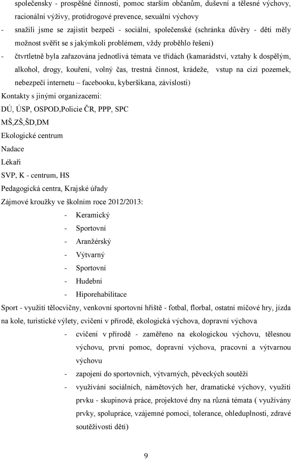 alkohol, drogy, kouření, volný čas, trestná činnost, krádeže, vstup na cizí pozemek, nebezpečí internetu facebooku, kyberšikana, závislosti) Kontakty s jinými organizacemi: DÚ, ÚSP, OSPOD,Policie ČR,