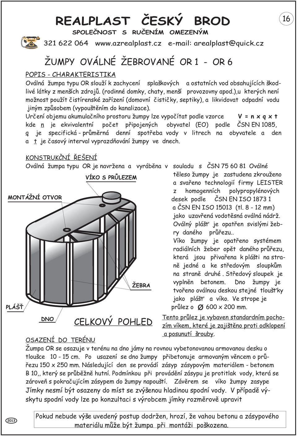 Urèení objemu akumulaèního prostoru umpy lze vypoèítat podle vzorce V = n x q x t kde n je ekvivalentní poèet pøipojených obyvatel (EO) podle ÈSN EN 1085, q je specifická - prùmìrná denní spotøeba