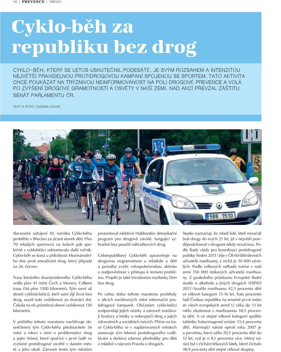 TEXT A FOTO: ZUZANA LEOVÁ Slavnostní zahájení 10. ročníku Cyklo-běhu proběhlo v Břeclavi za účasti stovek dětí. Přes 70 mladých sportovců na kolech pak společně s cykloběžci odstartovalo další ročník.