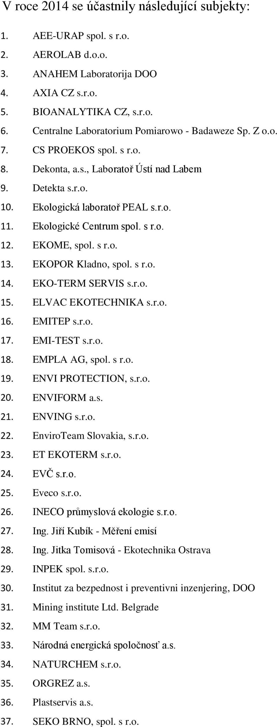 Ekologické Centrum spol. s r.o. 12. EKOME, spol. s r.o. 13. EKOPOR Kladno, spol. s r.o. 14. EKO-TERM SERVIS s.r.o. 15. ELVAC EKOTECHNIKA s.r.o. 16. EMITEP s.r.o. 17. EMI-TEST s.r.o. 18.