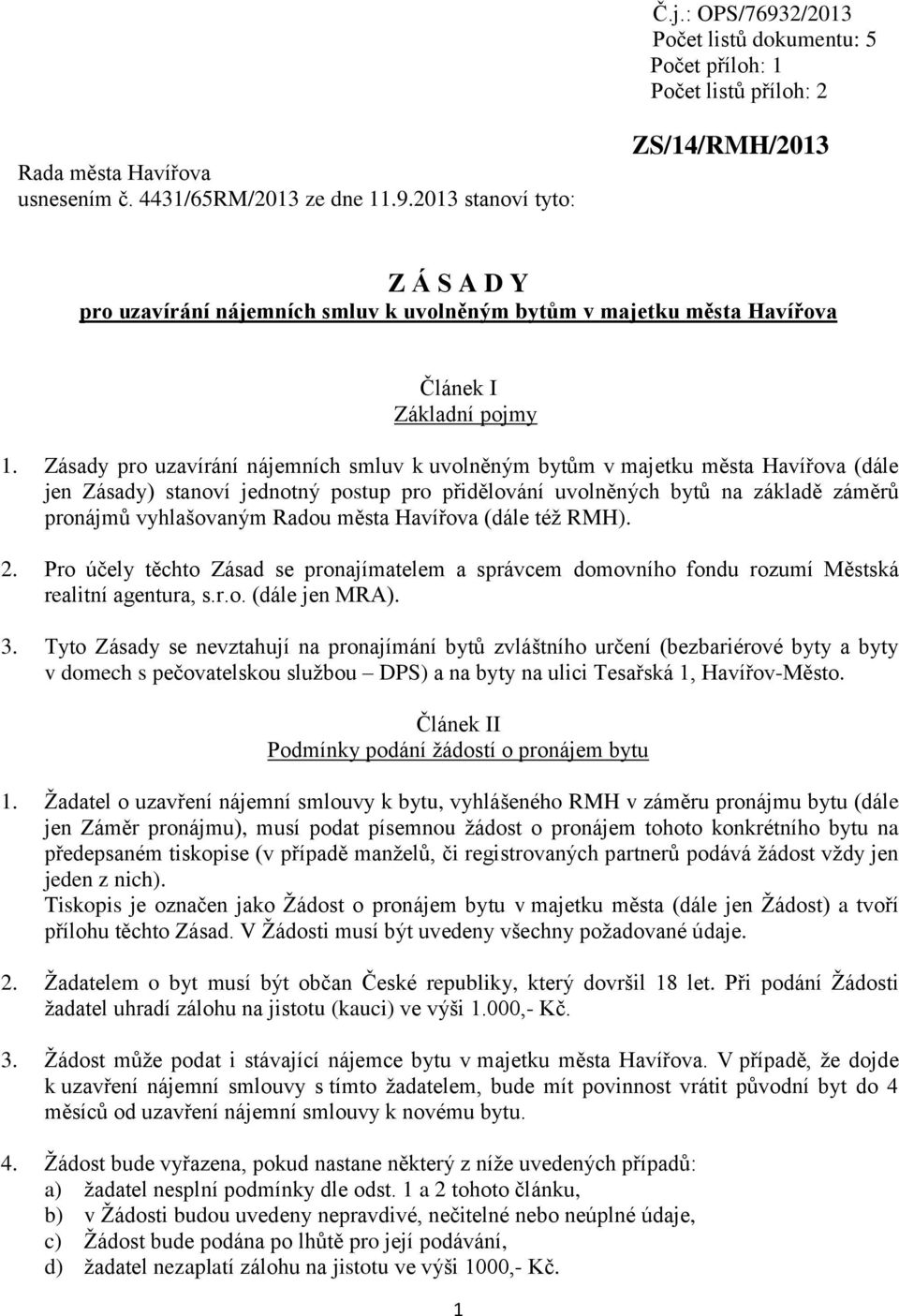 města Havířova (dále též RMH). 2. Pro účely těchto Zásad se pronajímatelem a správcem domovního fondu rozumí Městská realitní agentura, s.r.o. (dále jen MRA). 3.