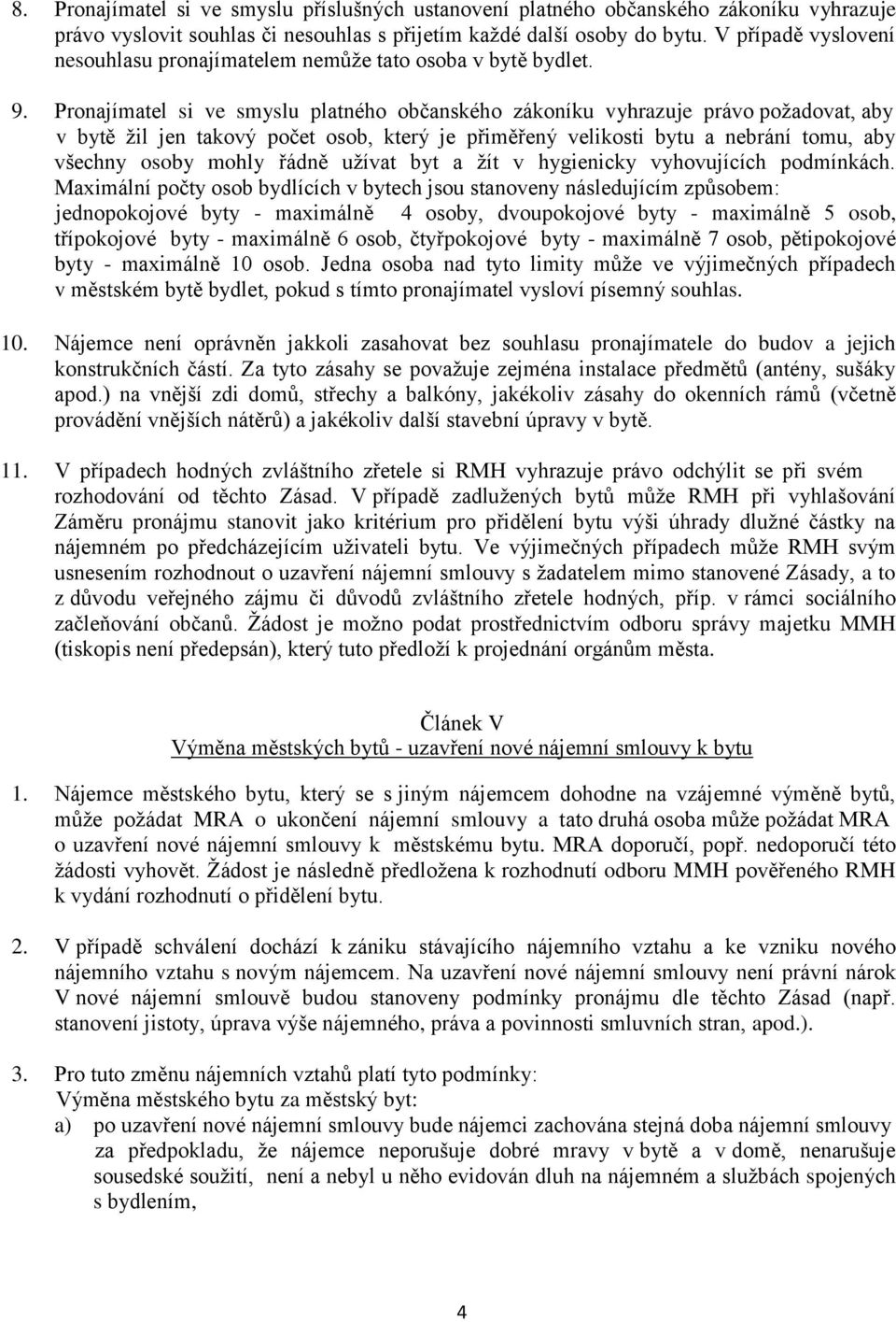 Pronajímatel si ve smyslu platného občanského zákoníku vyhrazuje právo požadovat, aby v bytě žil jen takový počet osob, který je přiměřený velikosti bytu a nebrání tomu, aby všechny osoby mohly řádně