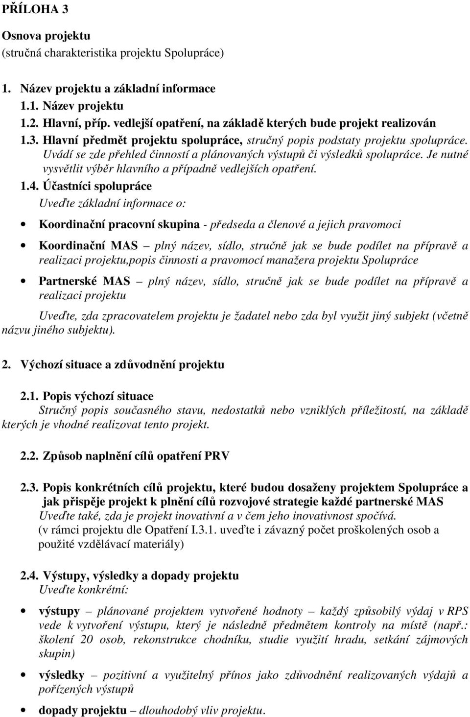 Uvádí se zde přehled činností a plánovaných výstupů či výsledků spolupráce. Je nutné vysvětlit výběr hlavního a případně vedlejších opatření. 1.4.