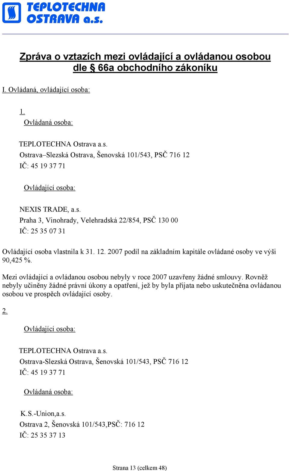 Mezi ovládající a ovládanou osobou nebyly v roce 2007 uzavřeny žádné smlouvy.