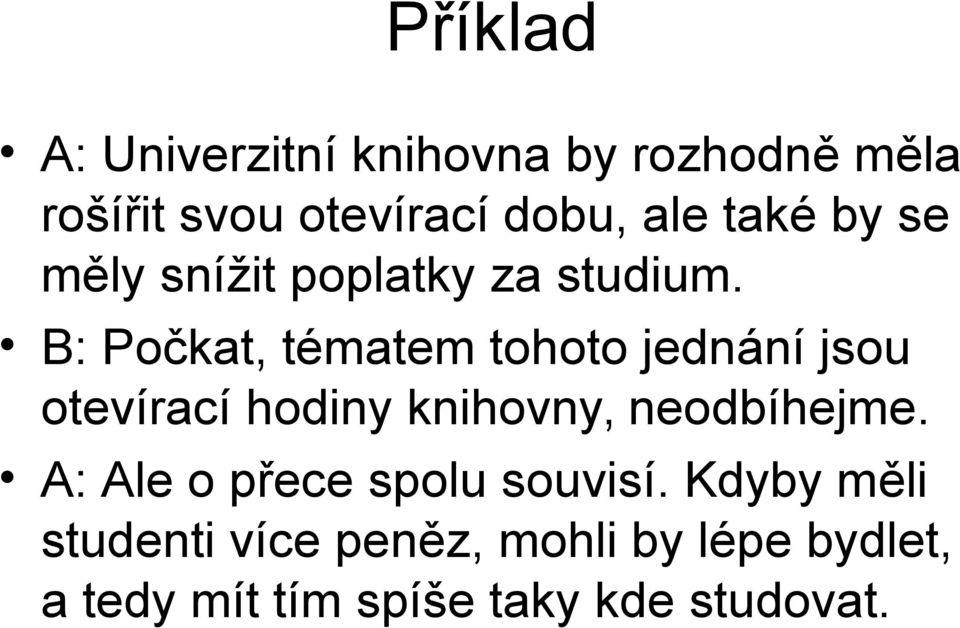 B: Počkat, tématem tohoto jednání jsou otevírací hodiny knihovny, neodbíhejme.