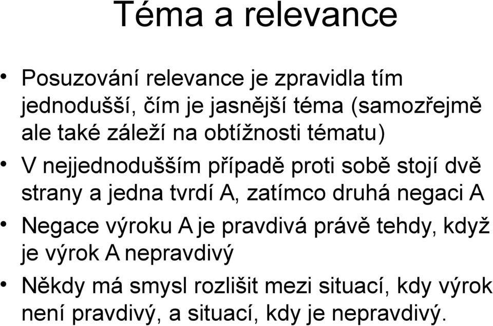 strany a jedna tvrdí A, zatímco druhá negaci A Negace výroku A je pravdivá právě tehdy, když je