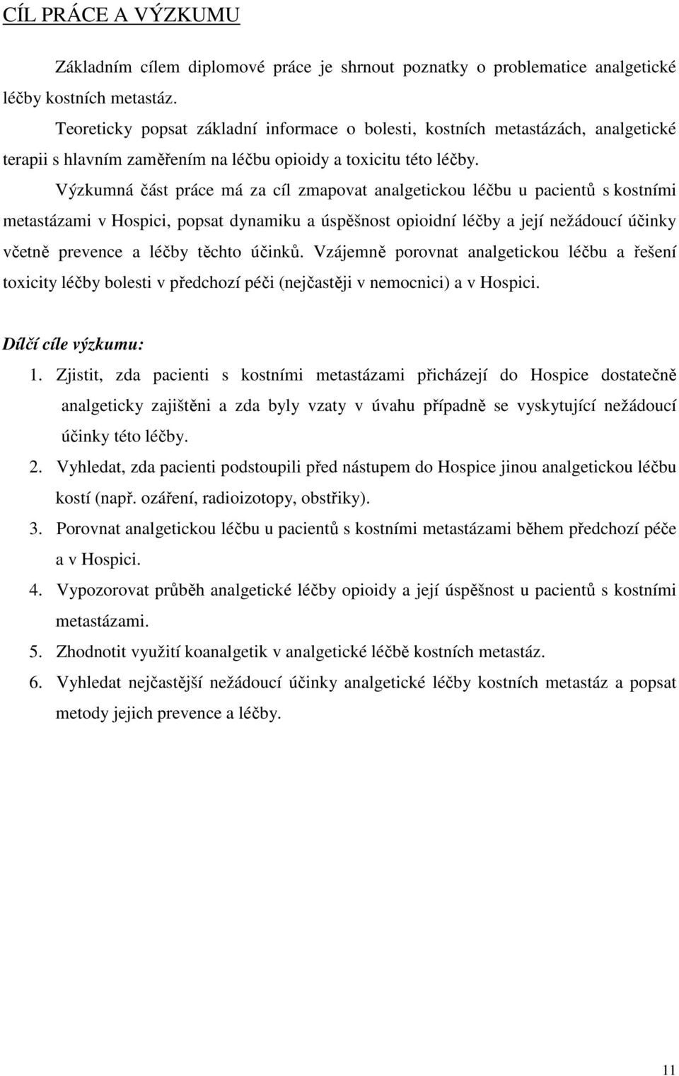 Výzkumná část práce má za cíl zmapovat analgetickou léčbu u pacientů s kostními metastázami v Hospici, popsat dynamiku a úspěšnost opioidní léčby a její nežádoucí účinky včetně prevence a léčby