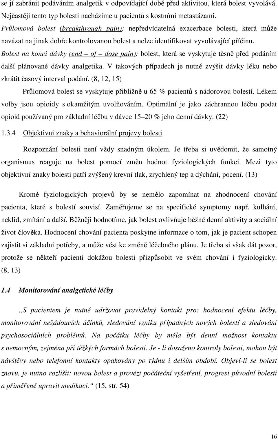 Bolest na konci dávky (end of dose pain): bolest, která se vyskytuje těsně před podáním další plánované dávky analgetika.