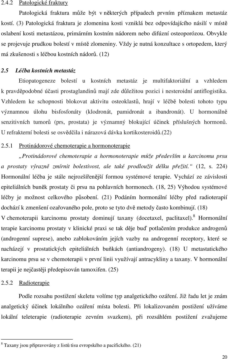 Obvykle se projevuje prudkou bolestí v místě zlomeniny. Vždy je nutná konzultace s ortopedem, který má zkušenosti s léčbou kostních nádorů. (12) 2.