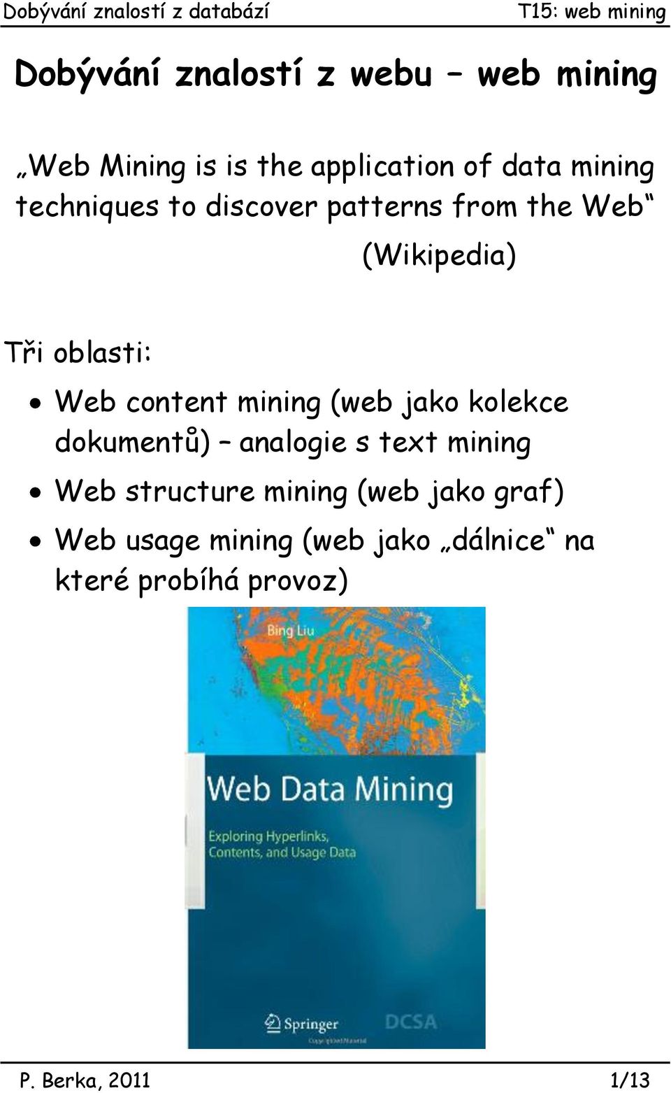 mining (web jako kolekce dokumentů) analogie s text mining Web structure mining (web