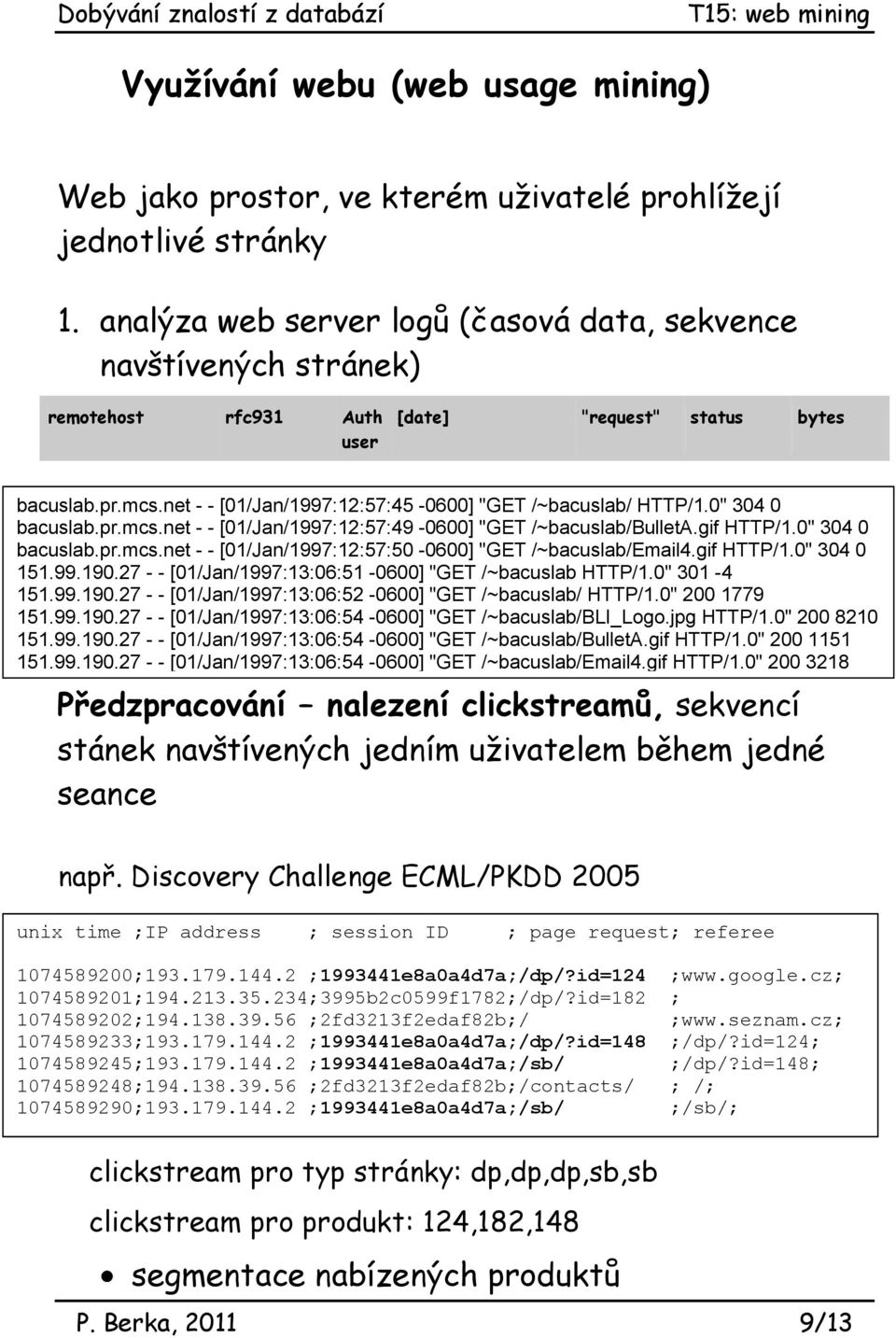 net - - [01/Jan/1997:12:57:45-0600] "GET /~bacuslab/ HTTP/1.0" 304 0 bacuslab.pr.mcs.net - - [01/Jan/1997:12:57:49-0600] "GET /~bacuslab/bulleta.gif HTTP/1.0" 304 0 bacuslab.pr.mcs.net - - [01/Jan/1997:12:57:50-0600] "GET /~bacuslab/email4.