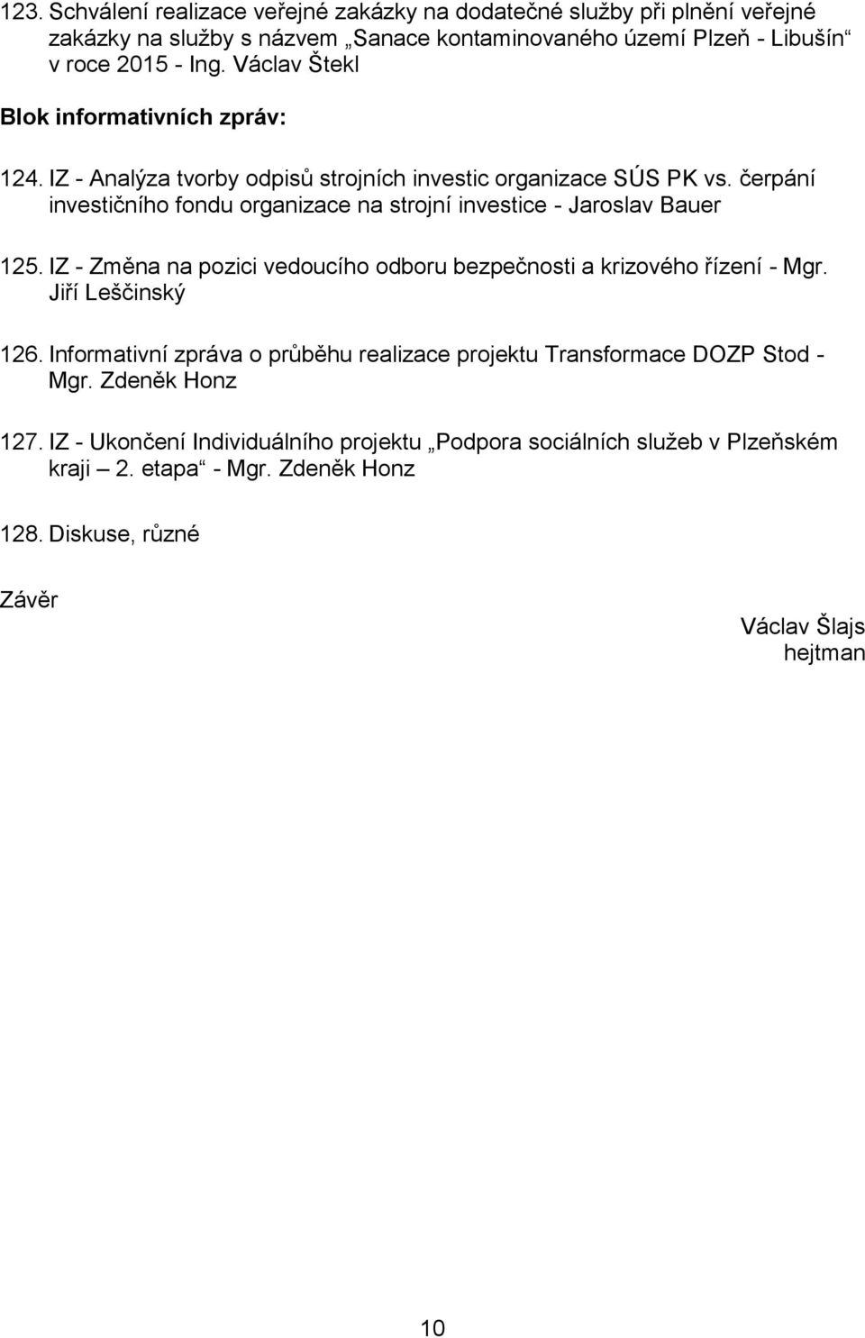 čerpání investičního fondu organizace na strojní investice - Jaroslav Bauer 125. IZ - Změna na pozici vedoucího odboru bezpečnosti a krizového řízení - Mgr. Jiří Leščinský 126.