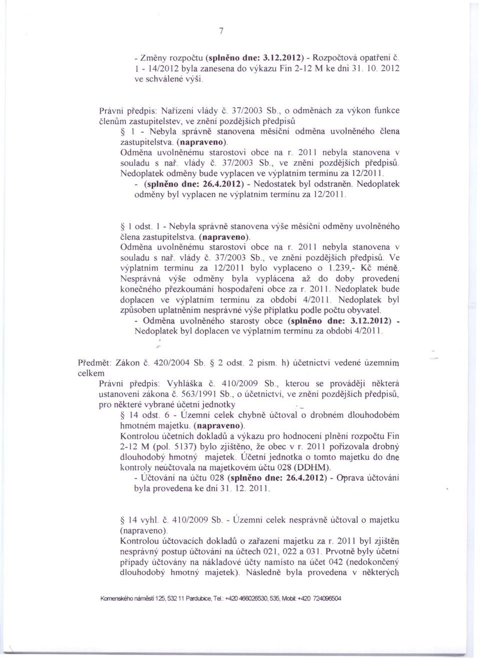 Odměna uvolněnému starostovi obce na r. 2011 nebyla stanovena v souladu s nař. vlády Č. 372003 Sb., ve znění pozdějších předpisů. edoplatek odměny bude vyplacen ve výplatním termínu za 122011.