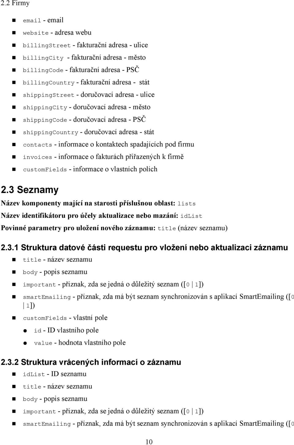 informace o kontaktech spadajících pod firmu invoices - informace o fakturách přiřazených k firmě customfields - informace o vlastních polích 2.