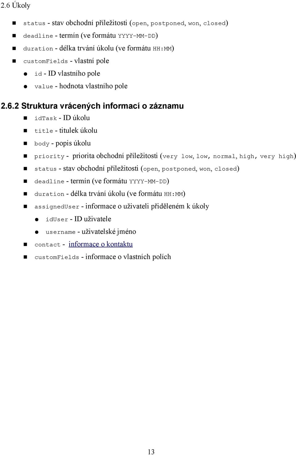 2 Struktura vrácených informací o záznamu idtask - ID úkolu title - titulek úkolu body - popis úkolu priority - priorita obchodní příležitosti (very low, low, normal, high, very high) status -