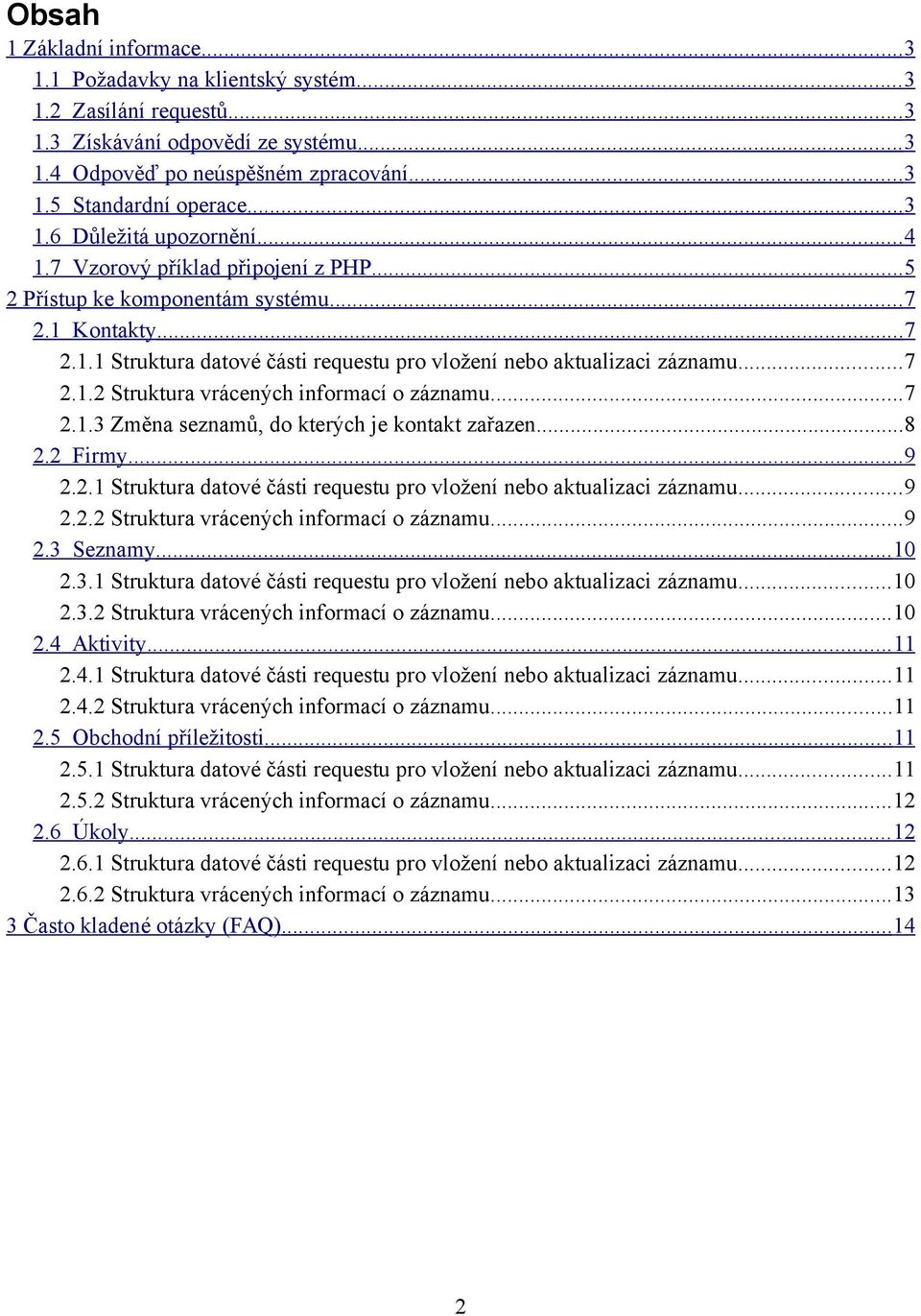 ..7 2.1.2 Struktura vrácených informací o záznamu...7 2.1.3 Změna seznamů, do kterých je kontakt zařazen...8 2.2 Firmy... 9 2.2.1 Struktura datové části requestu pro vložení nebo aktualizaci záznamu.