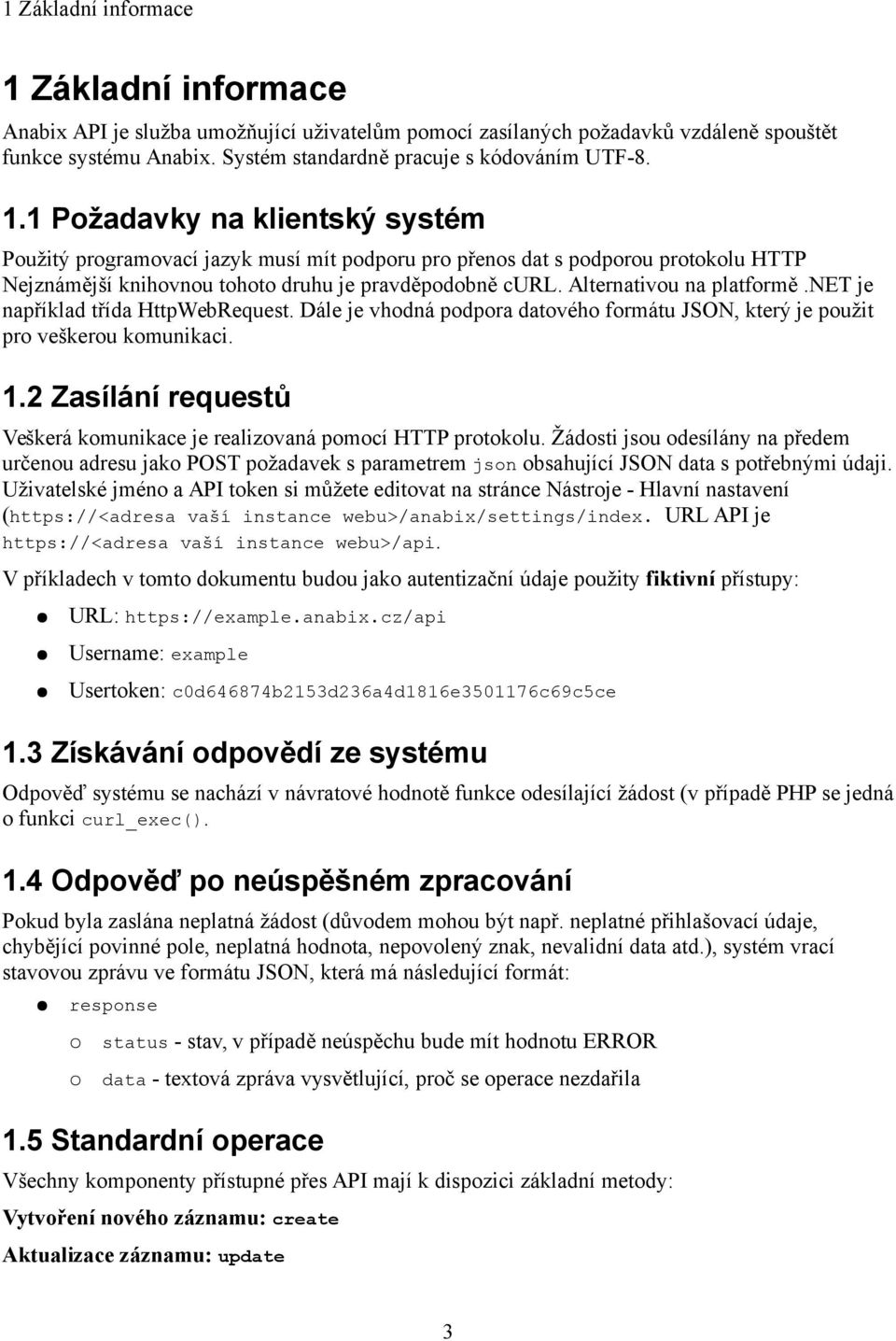 Alternativou na platformě.net je například třída HttpWebRequest. Dále je vhodná podpora datového formátu JSON, který je použit pro veškerou komunikaci. 1.