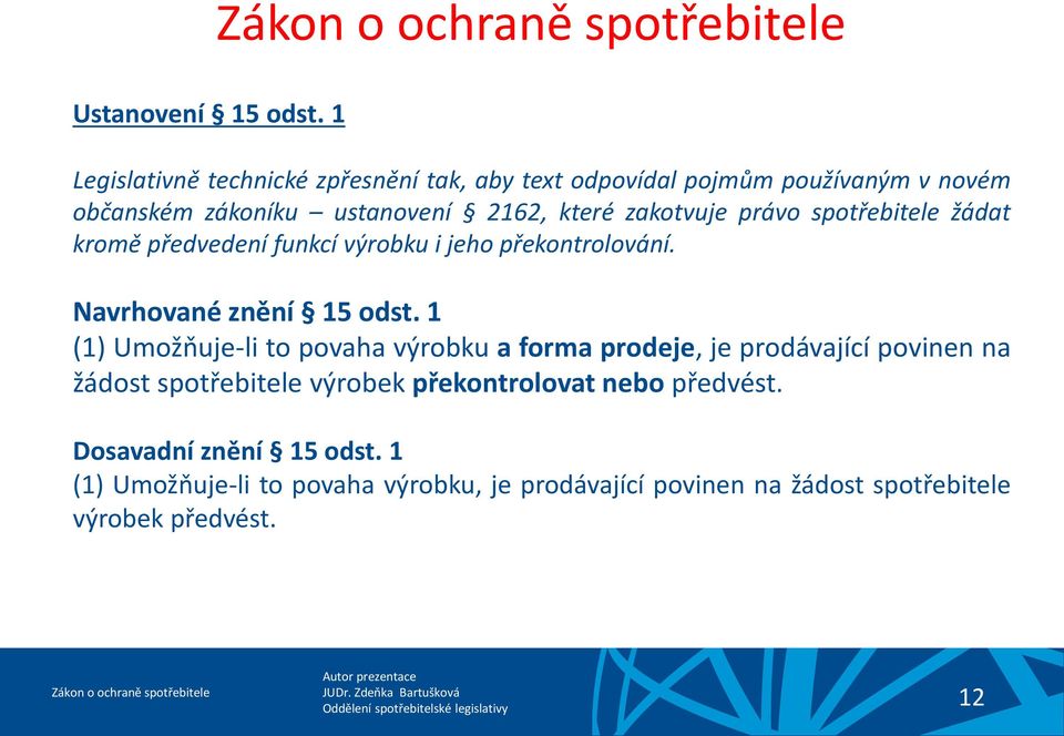 ustanovení 2162, které zakotvuje právo spotřebitele žádat kromě předvedení funkcí výrobku i jeho překontrolování. Navrhované znění 15 odst.