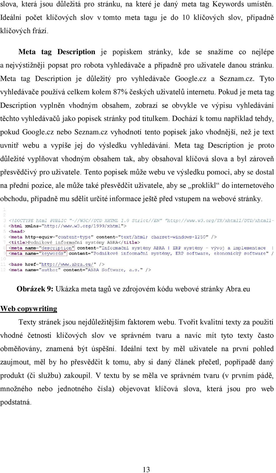 Meta tag Description je důležitý pro vyhledávače Google.cz a Seznam.cz. Tyto vyhledávače používá celkem kolem 87% českých uživatelů internetu.