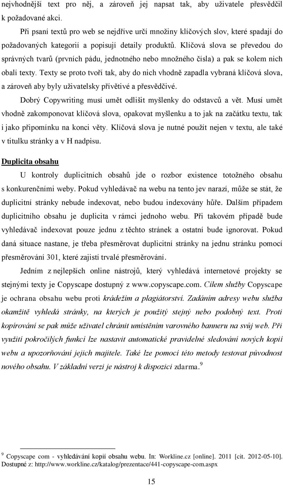 Klíčová slova se převedou do správných tvarů (prvních pádu, jednotného nebo množného čísla) a pak se kolem nich obalí texty.