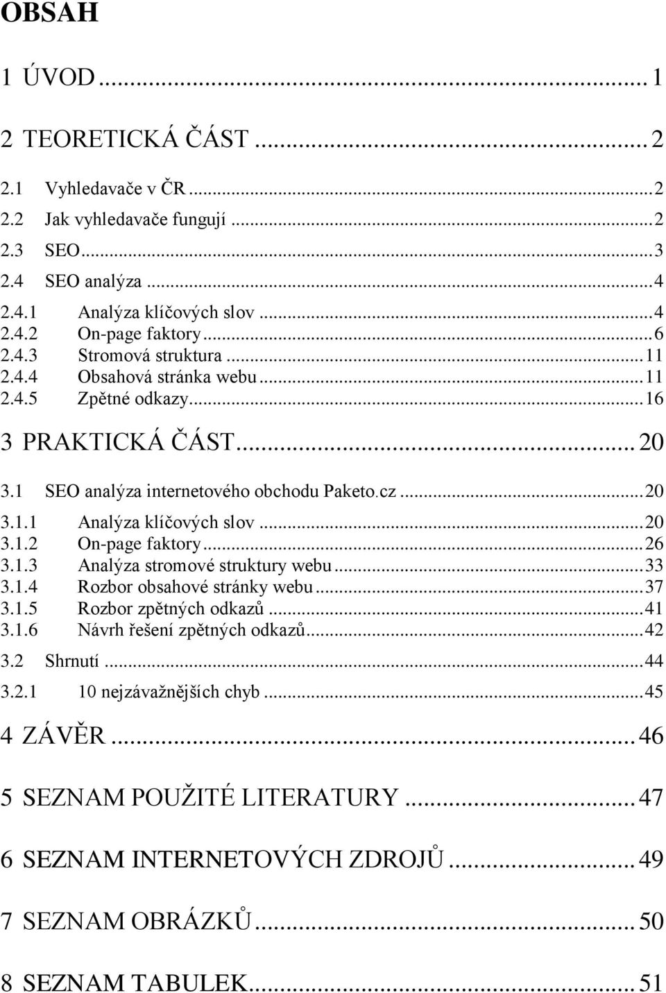 .. 20 3.1.2 On-page faktory... 26 3.1.3 Analýza stromové struktury webu... 33 3.1.4 Rozbor obsahové stránky webu... 37 3.1.5 Rozbor zpětných odkazů... 41 3.1.6 Návrh řešení zpětných odkazů.