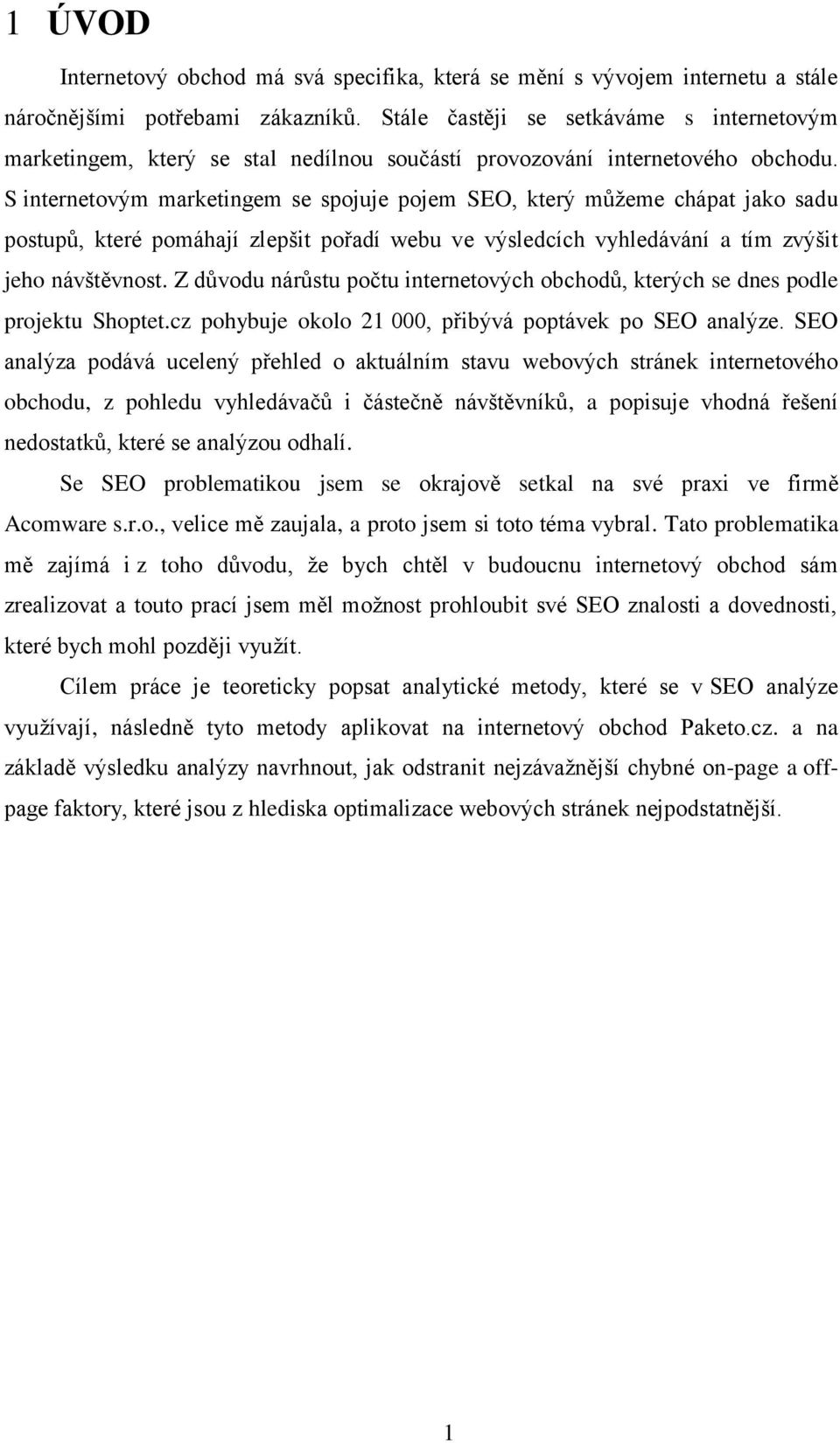 S internetovým marketingem se spojuje pojem SEO, který můžeme chápat jako sadu postupů, které pomáhají zlepšit pořadí webu ve výsledcích vyhledávání a tím zvýšit jeho návštěvnost.