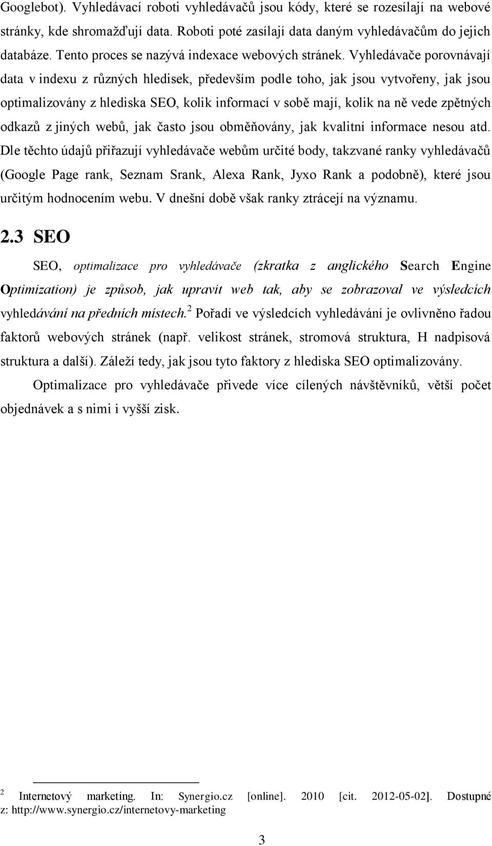 Vyhledávače porovnávají data v indexu z různých hledisek, především podle toho, jak jsou vytvořeny, jak jsou optimalizovány z hlediska SEO, kolik informací v sobě mají, kolik na ně vede zpětných