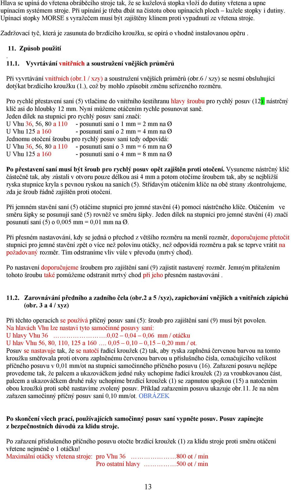 Zadržovací tyč, která je zasunuta do brzdícího kroužku, se opírá o vhodně instalovanou opěru. 11. Způsob použití. 11.1. Vyvrtávání vnitřních a soustružení vnějších průměrů Při vyvrtávání vnitřních (obr.