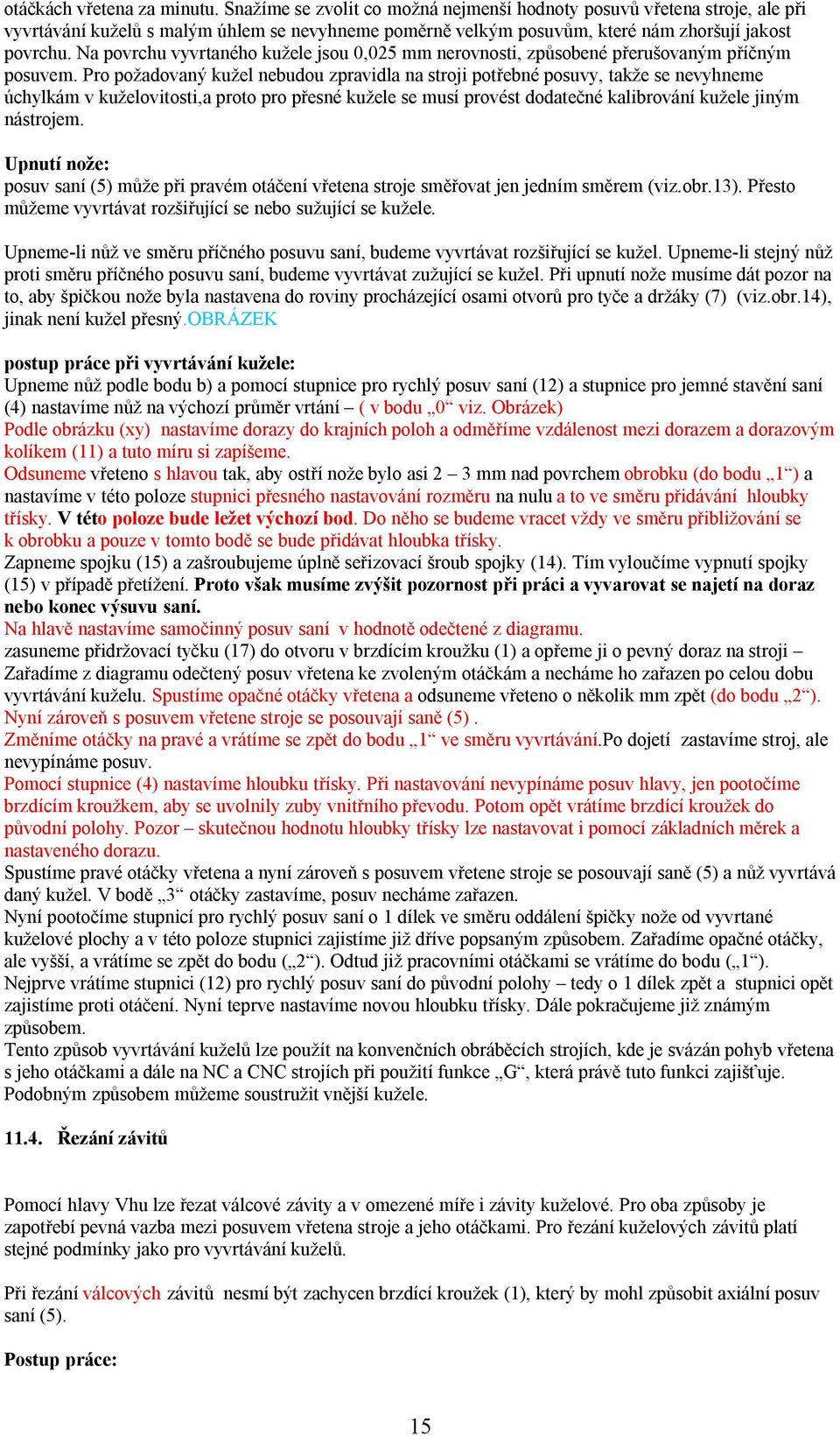 Na povrchu vyvrtaného kužele jsou 0,025 mm nerovnosti, způsobené přerušovaným příčným posuvem.