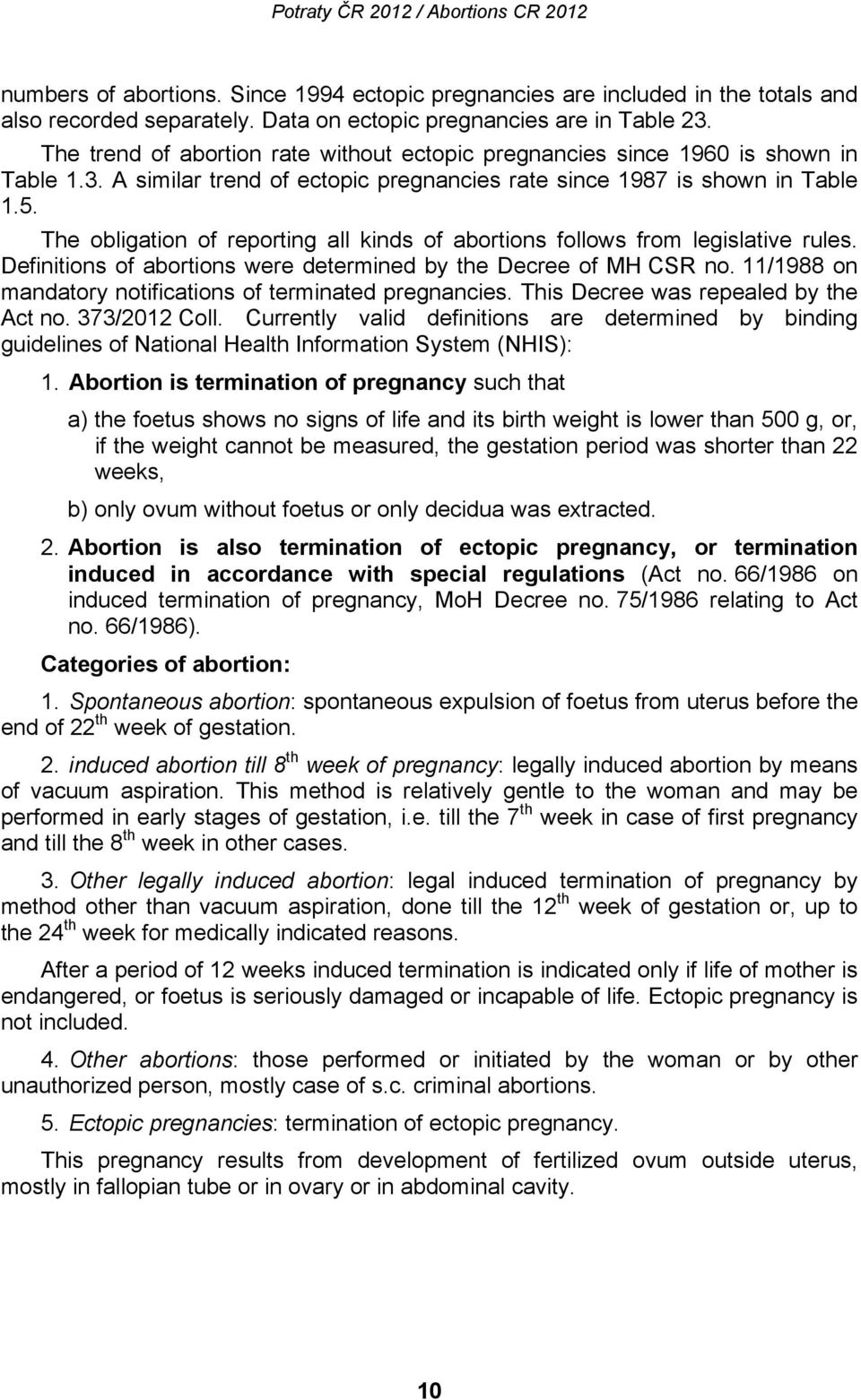 The obligation of reporting all kinds of follows from legislative rules. Definitions of were determined by the Decree of MH CSR no. 11/1988 on mandatory notifications of terminated pregnancies.