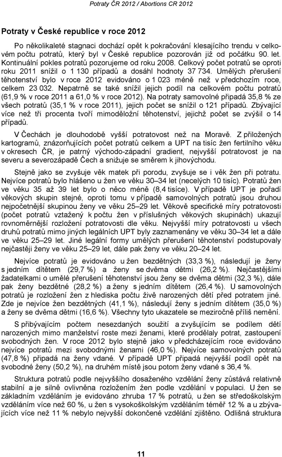 Umělých přerušení těhotenství bylo v roce 2012 evidováno o 1 023 méně než v předchozím roce, 23 032.