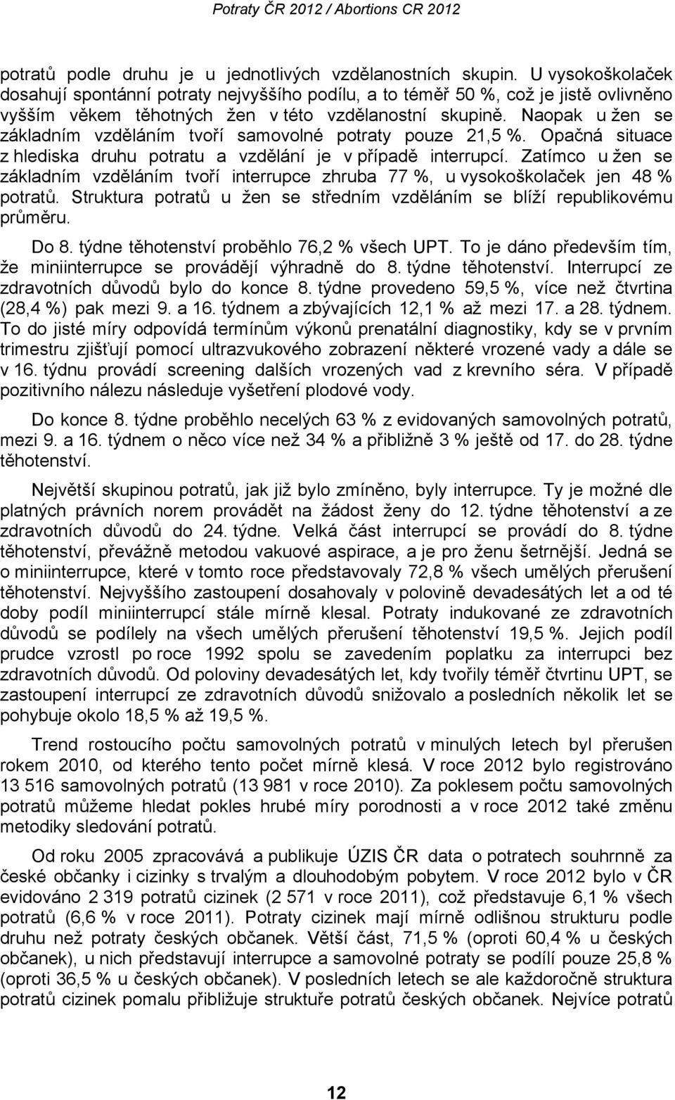 Naopak u žen se základním vzděláním tvoří samovolné potraty pouze 21,5 %. Opačná situace z hlediska druhu potratu a vzdělání je v případě interrupcí.