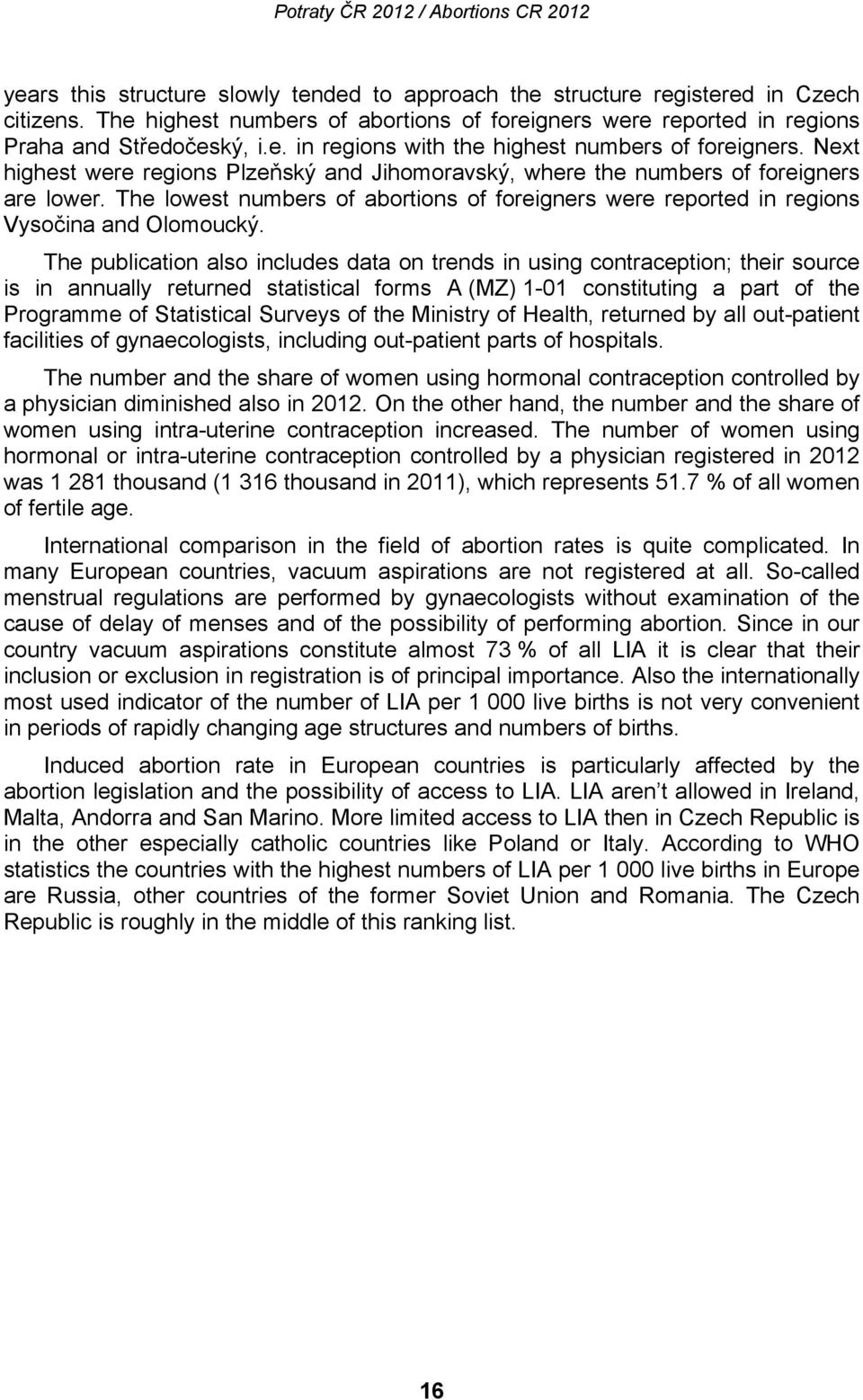 The publication also includes data on trends in using contraception; their source is in annually returned statistical forms A (MZ) 1-01 constituting a part of the Programme of Statistical Surveys of