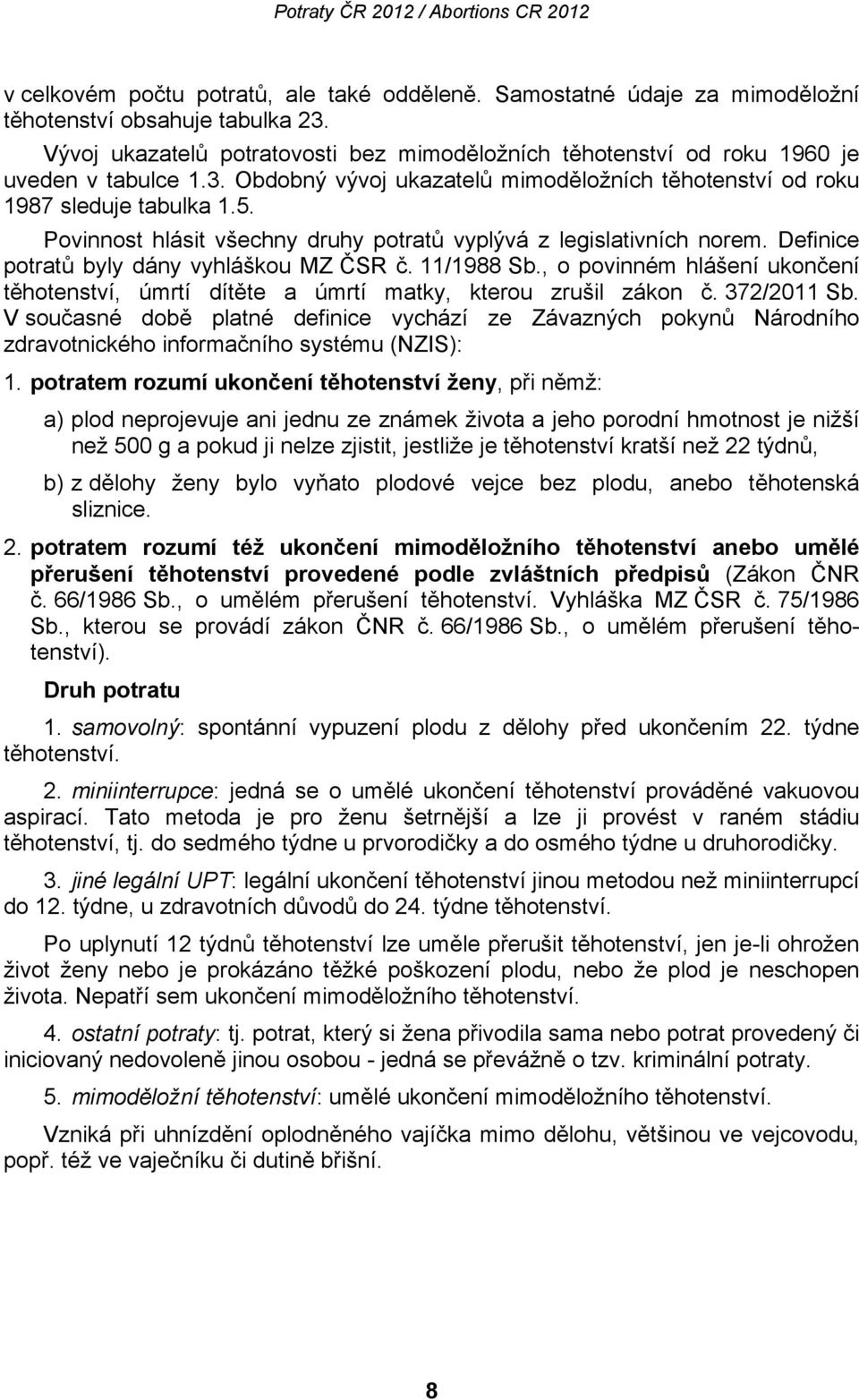 Povinnost hlásit všechny druhy potratů vyplývá z legislativních norem. Definice potratů byly dány vyhláškou MZ ČSR č. 11/1988 Sb.