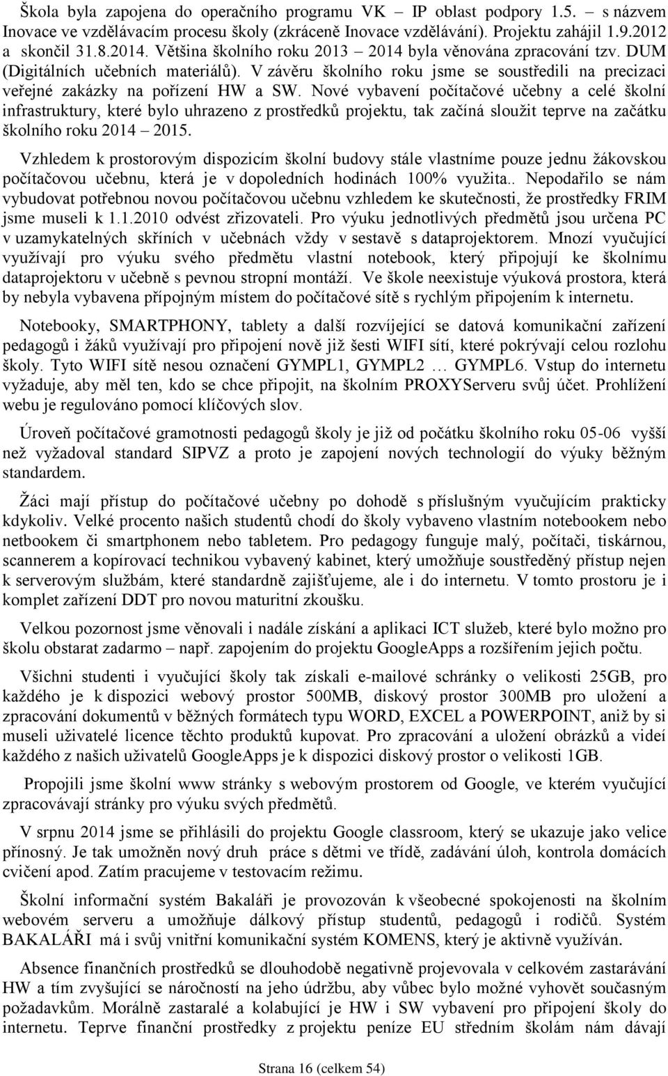 Nové vybavení počítačové učebny a celé školní infrastruktury, které bylo uhrazeno z prostředků projektu, tak začíná sloužit teprve na začátku školního roku 2014 2015.