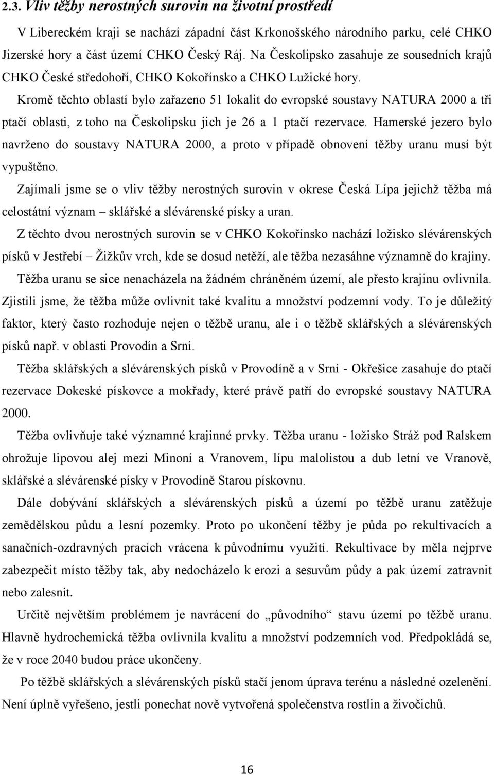 Kromě těchto oblastí bylo zařazeno 51 lokalit do evropské soustavy NATURA 2000 a tři ptačí oblasti, z toho na Českolipsku jich je 26 a 1 ptačí rezervace.